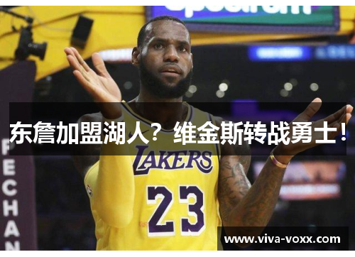 东詹加盟湖人？维金斯转战勇士！